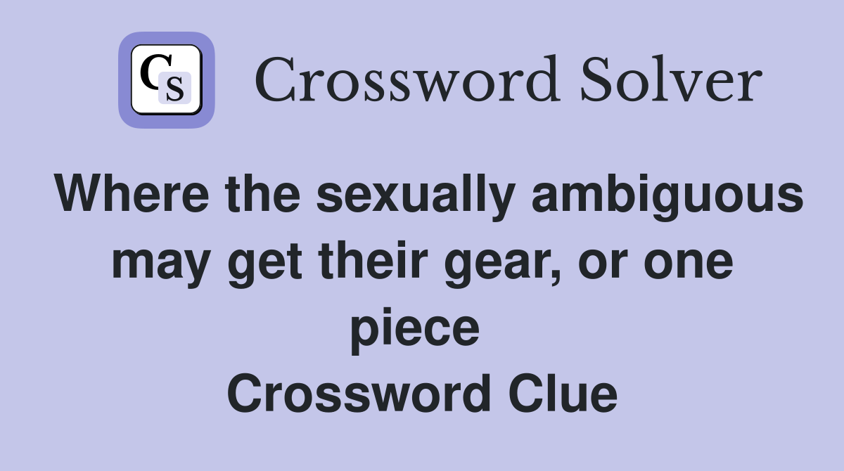 Where the sexually ambiguous may get their gear, or one piece  Crossword Clue