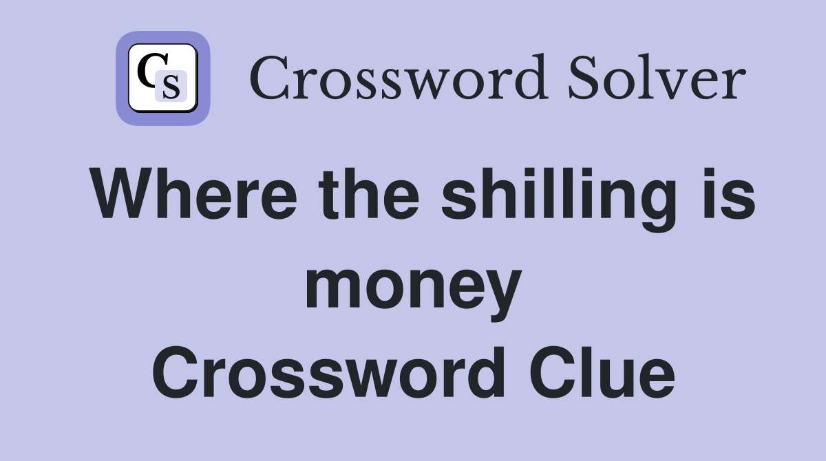 Where the shilling is money Crossword Clue