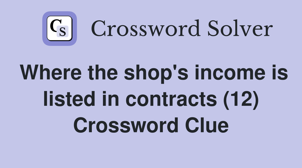 Where the shop's income is listed in contracts (12) Crossword Clue