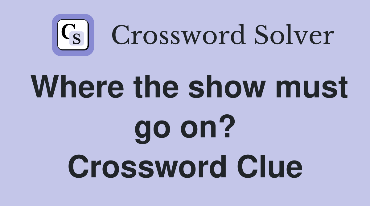 Where the show must go on? Crossword Clue