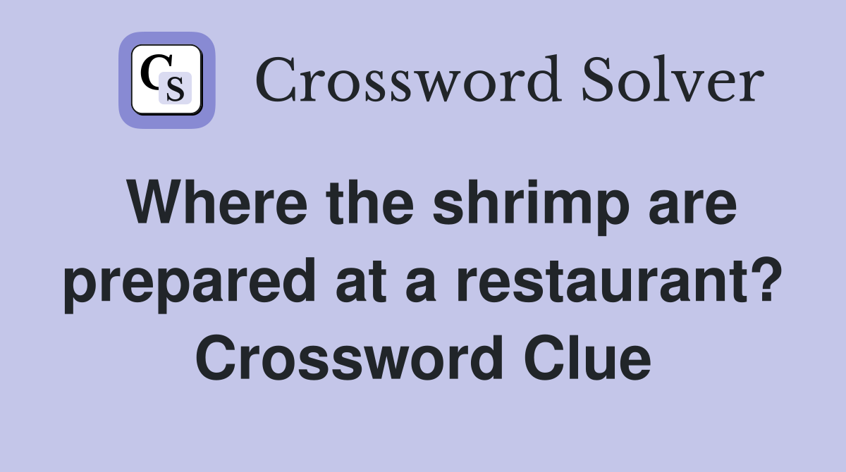 Where the shrimp are prepared at a restaurant? Crossword Clue