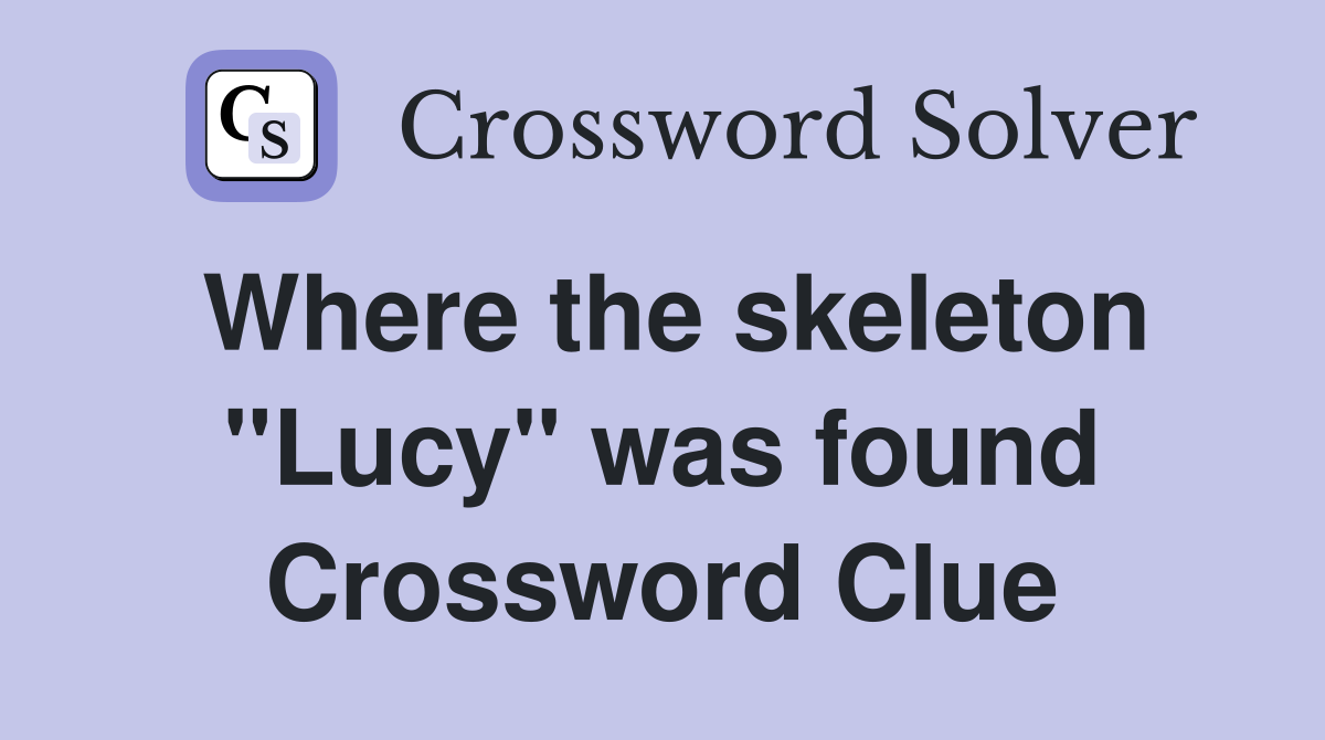 Where the skeleton "Lucy" was found Crossword Clue