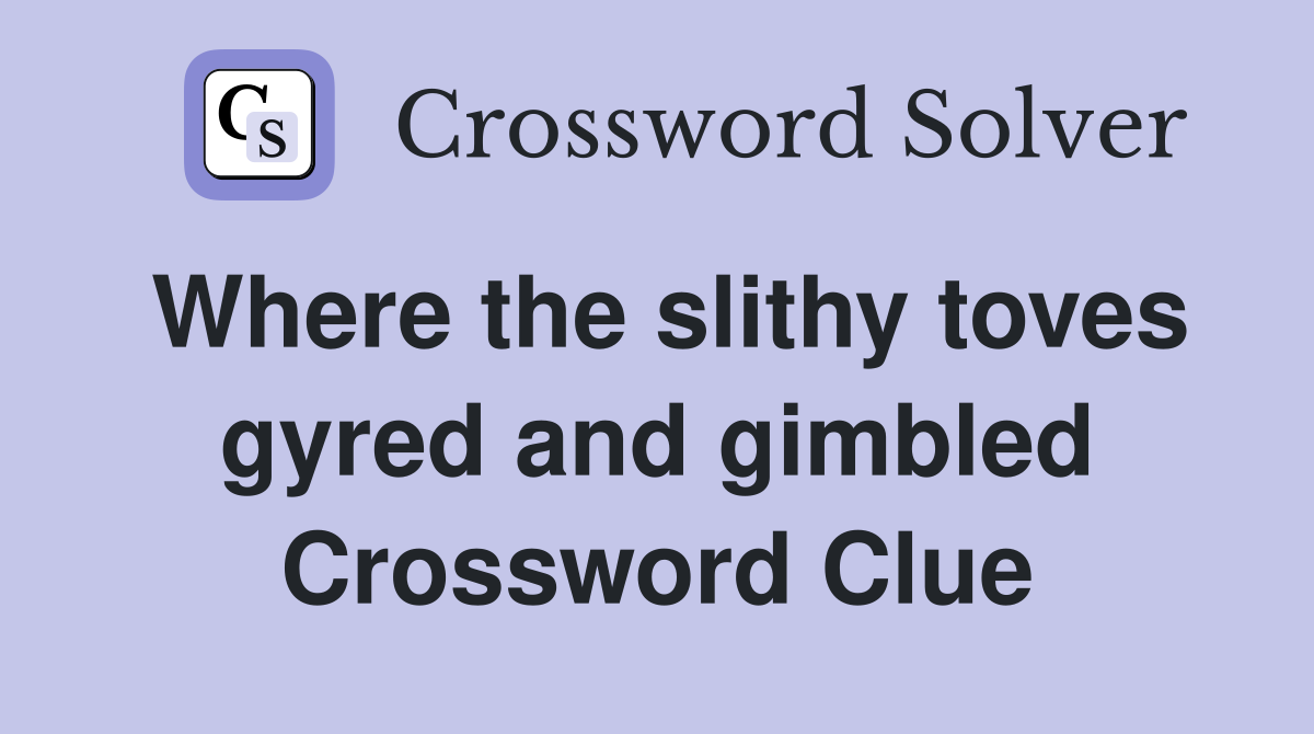Where the slithy toves gyred and gimbled Crossword Clue