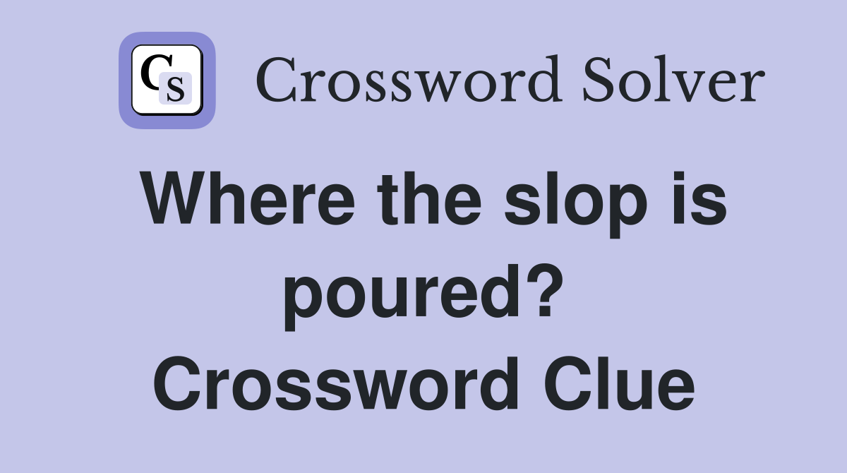 Where the slop is poured? Crossword Clue