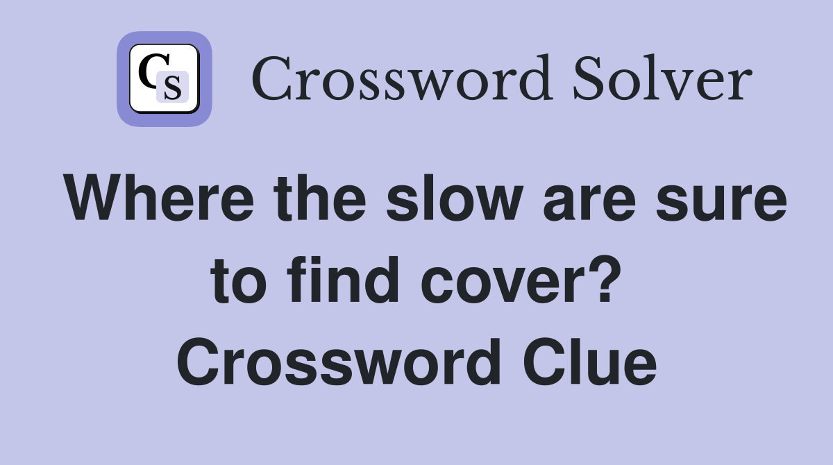 Where the slow are sure to find cover? Crossword Clue