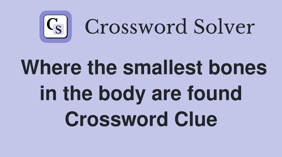 Where the smallest bones in the body are found Crossword Clue