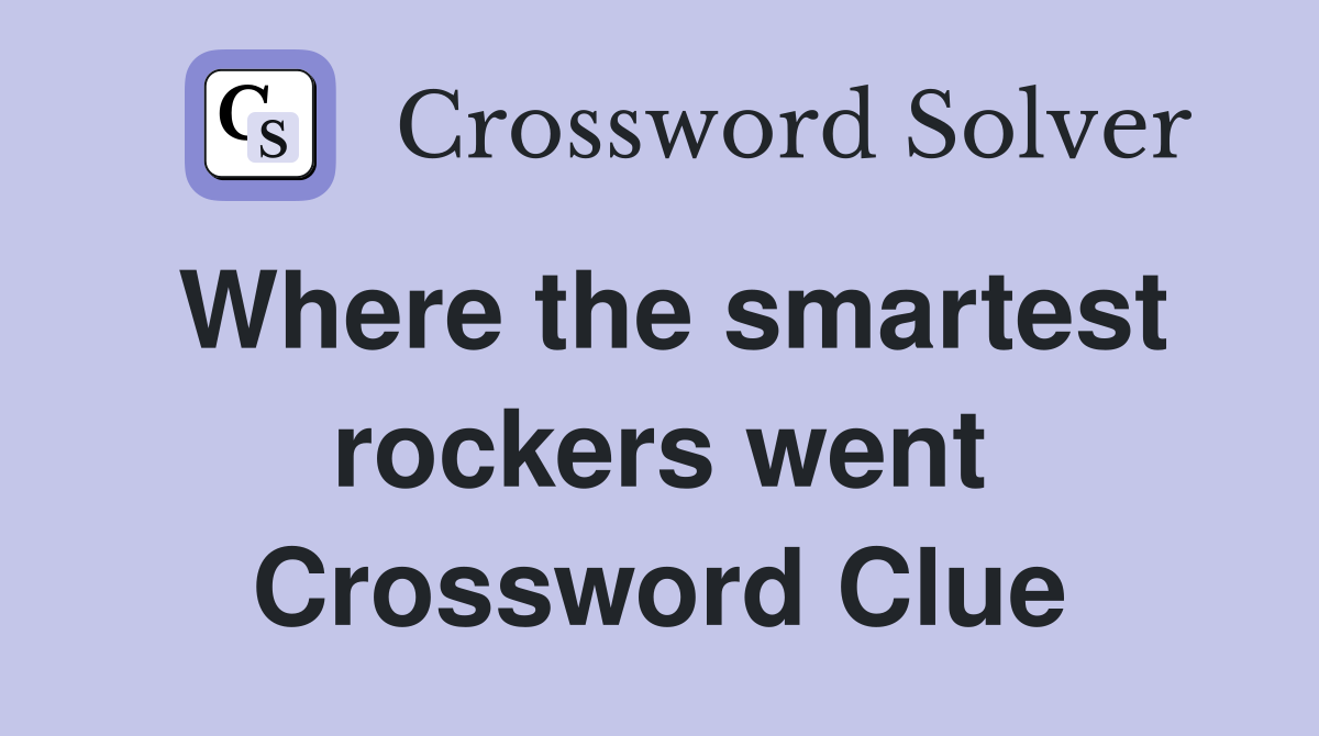 Where the smartest rockers went Crossword Clue