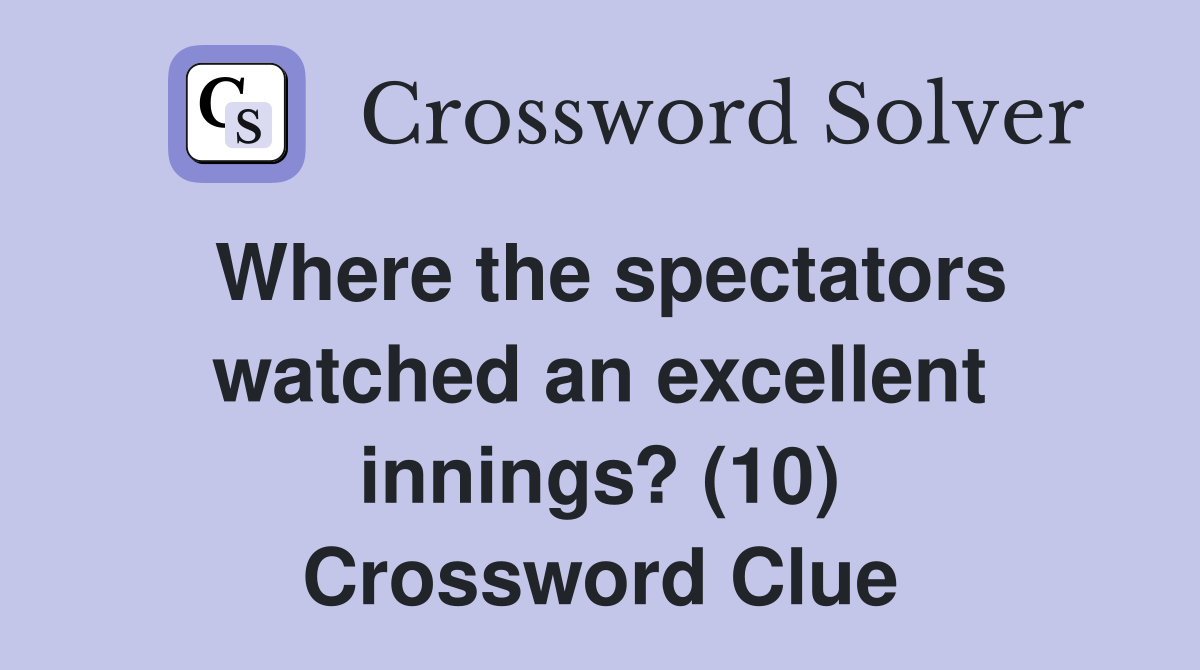 Where the spectators watched an excellent innings? (10) Crossword Clue