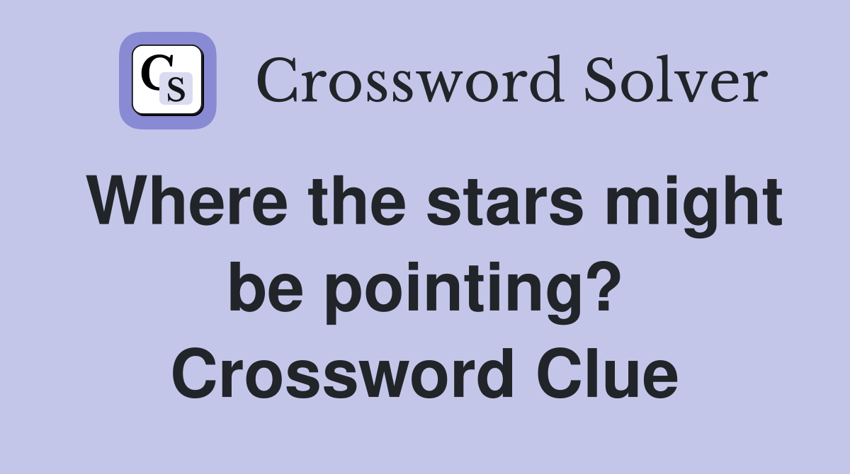 Where the stars might be pointing? Crossword Clue