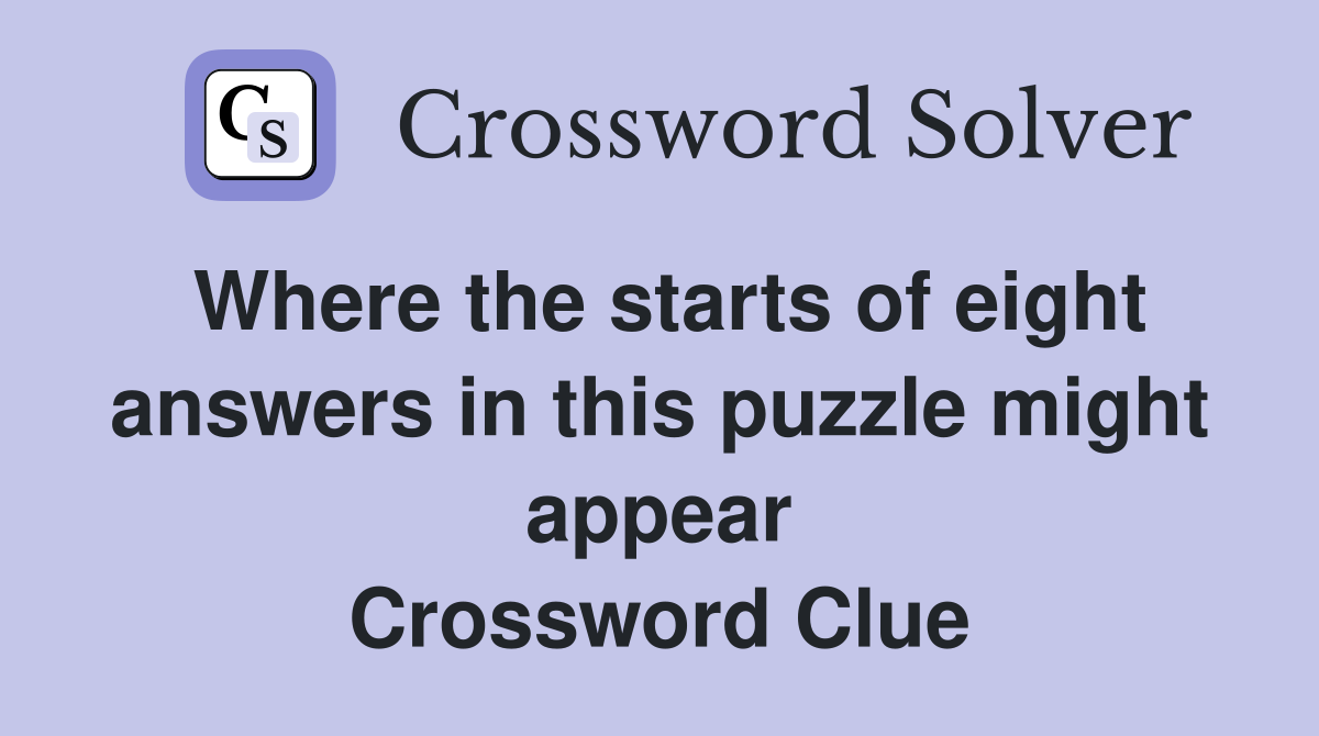 Where the starts of eight answers in this puzzle might appear Crossword Clue