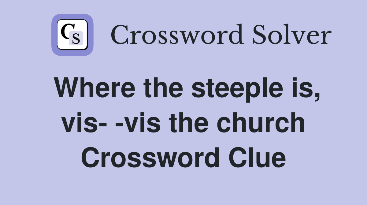 Where the steeple is, vis- -vis the church Crossword Clue