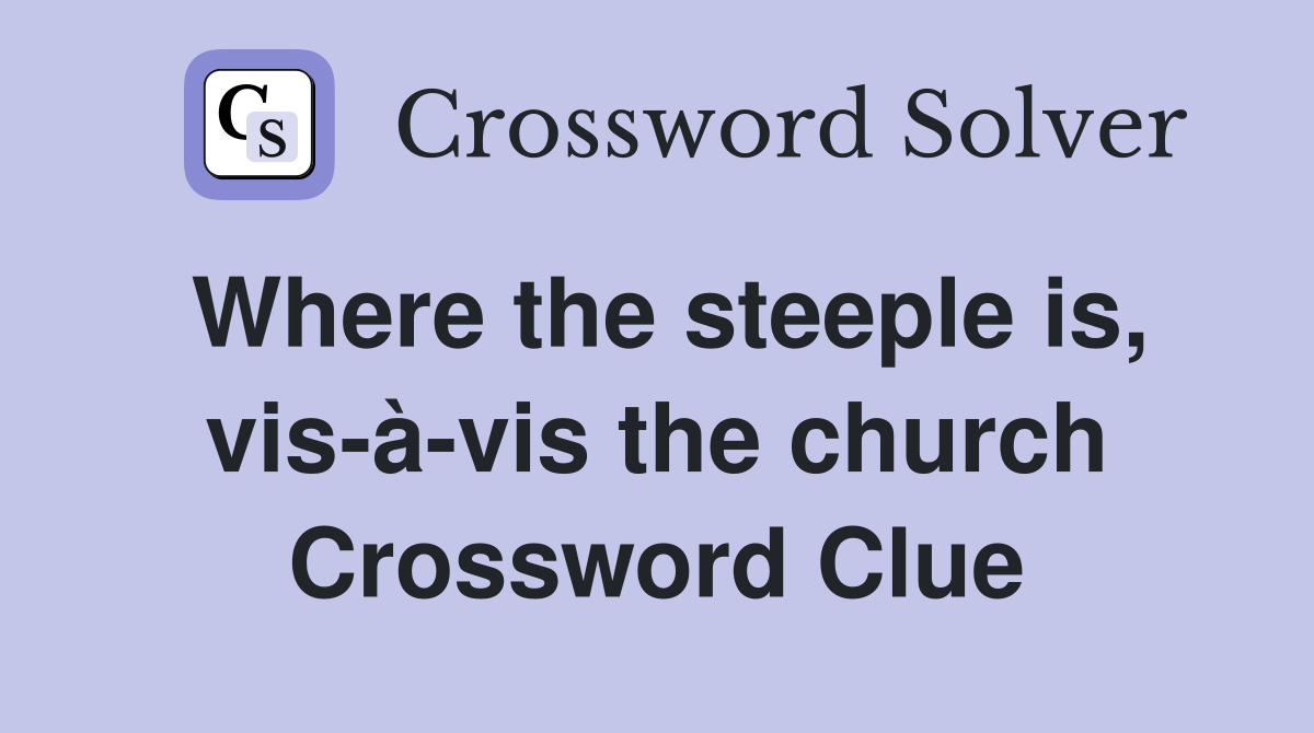 Where the steeple is, vis-à-vis the church Crossword Clue