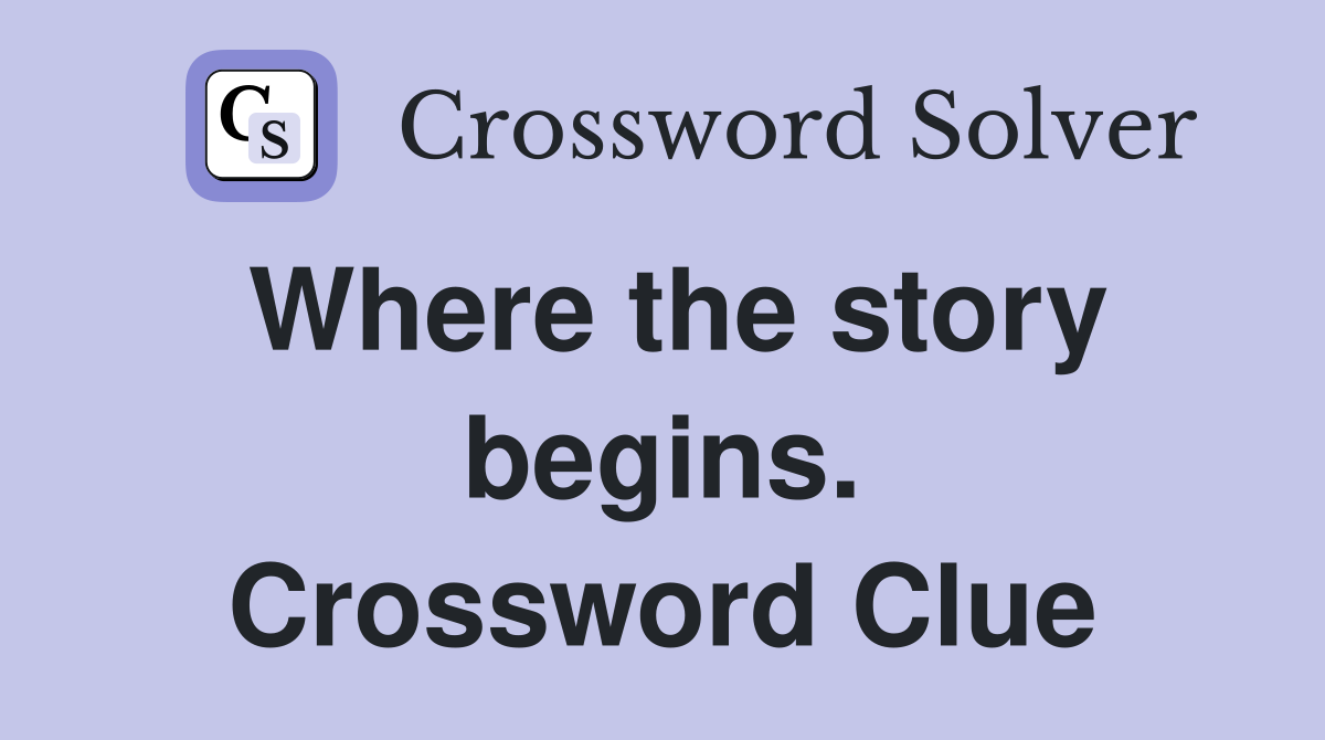 Where the story begins. Crossword Clue