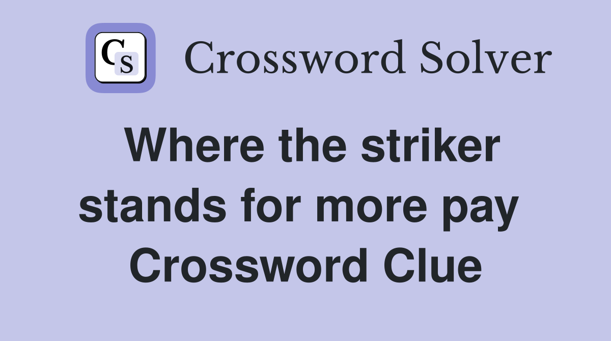 Where the striker stands for more pay  Crossword Clue