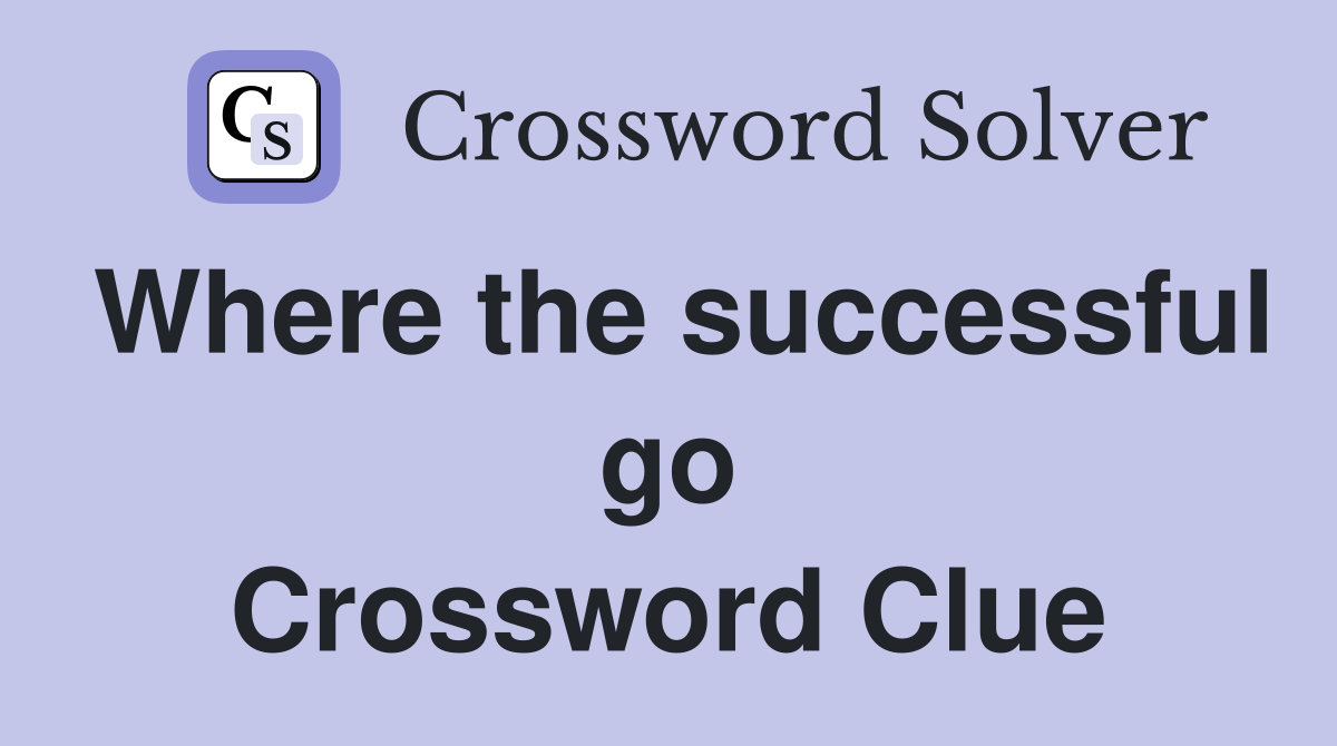 Where the successful go Crossword Clue