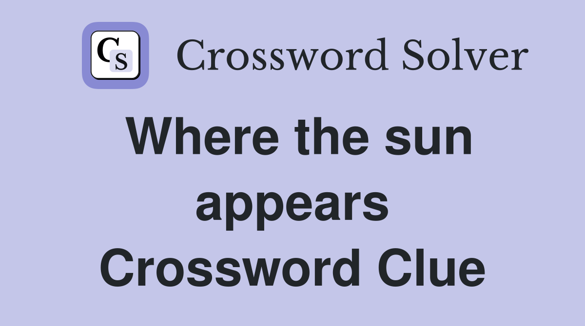 Where the sun appears Crossword Clue