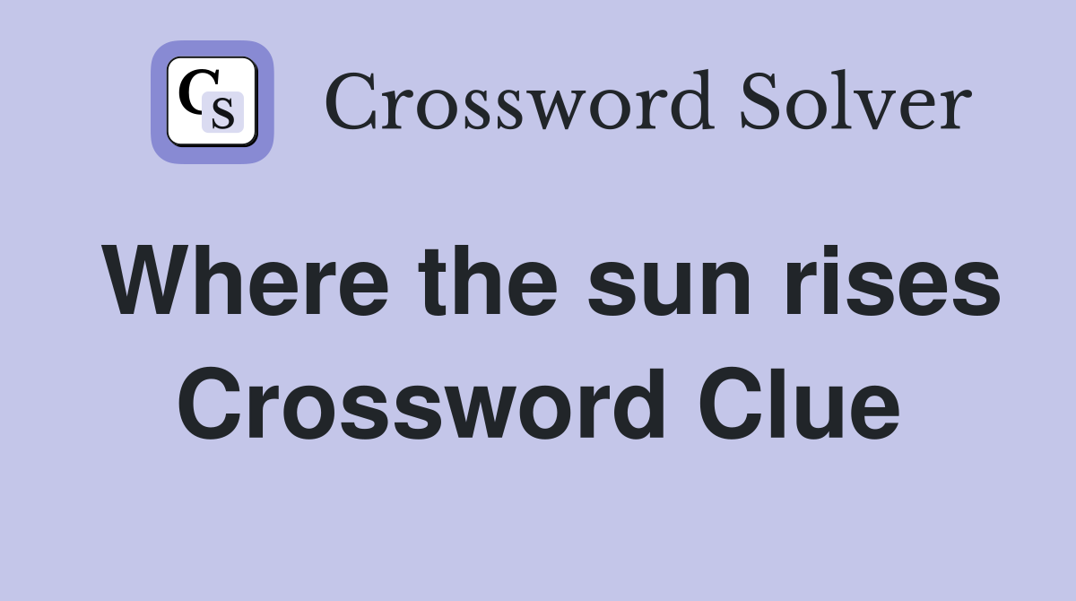 Where the sun rises Crossword Clue