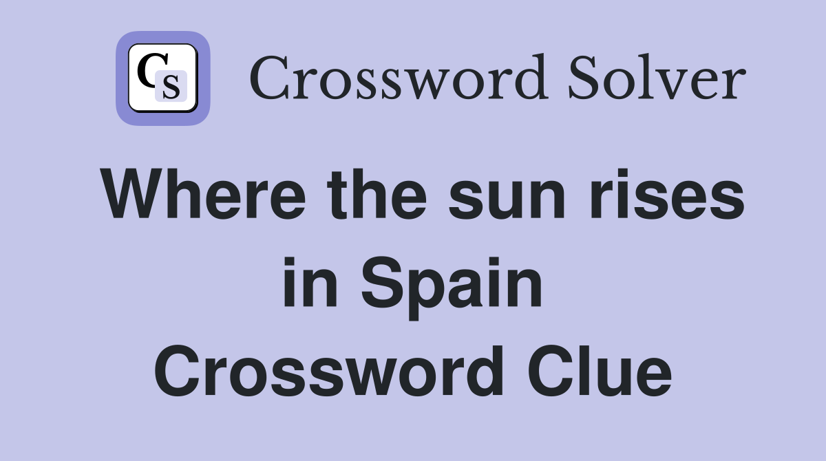 Where the sun rises in Spain Crossword Clue
