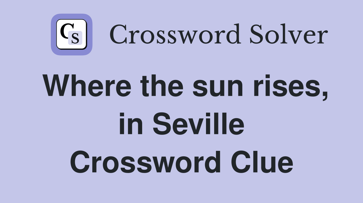 Where the sun rises, in Seville Crossword Clue