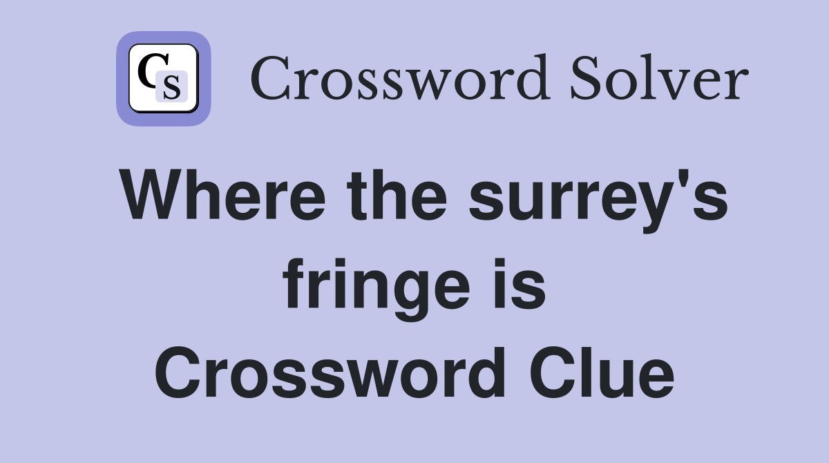 Where the surrey's fringe is Crossword Clue