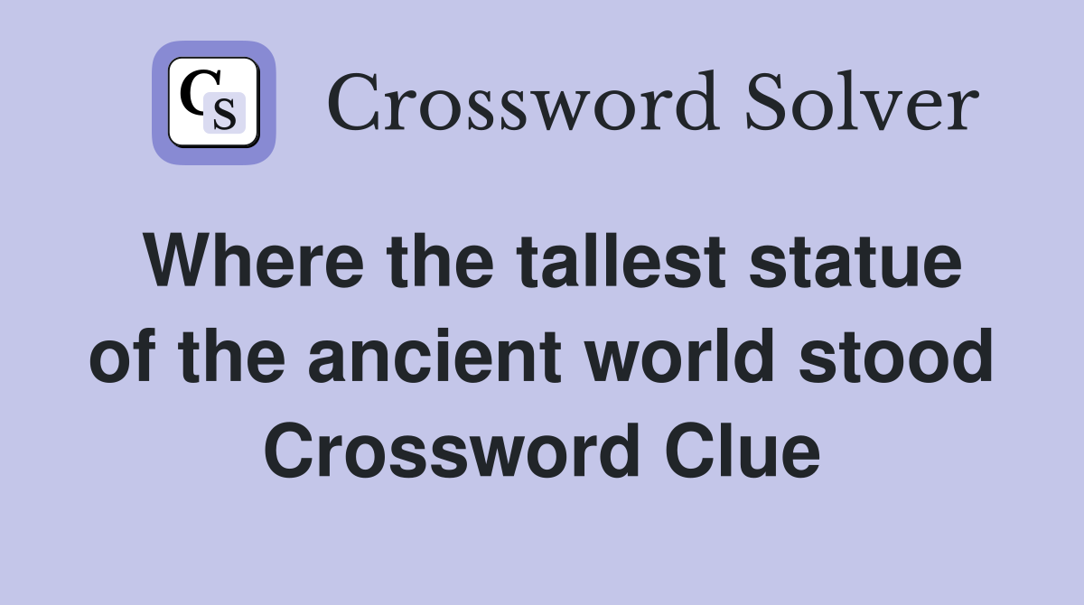 Where the tallest statue of the ancient world stood Crossword Clue