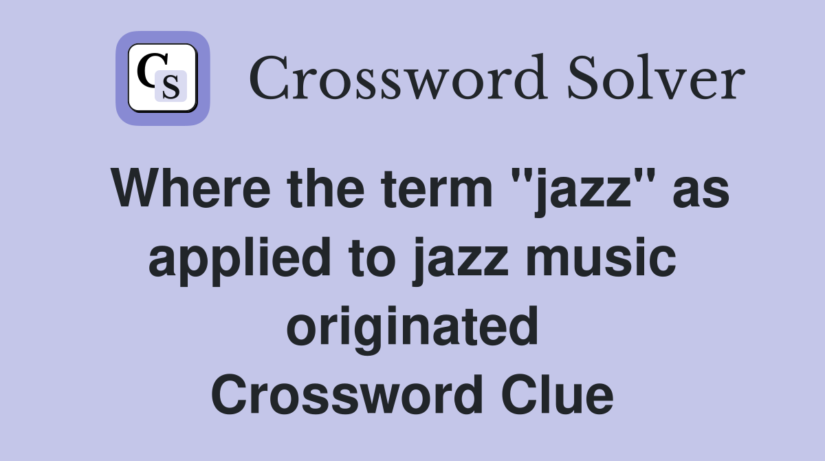 Where the term "jazz" as applied to jazz music originated Crossword Clue