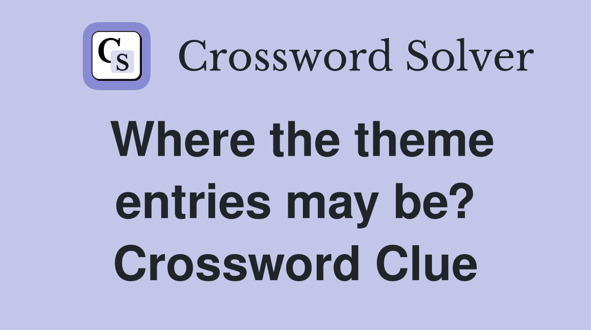 Where the theme entries may be? Crossword Clue