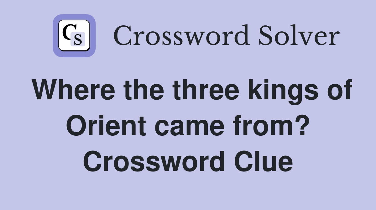 Where the three kings of Orient came from? Crossword Clue
