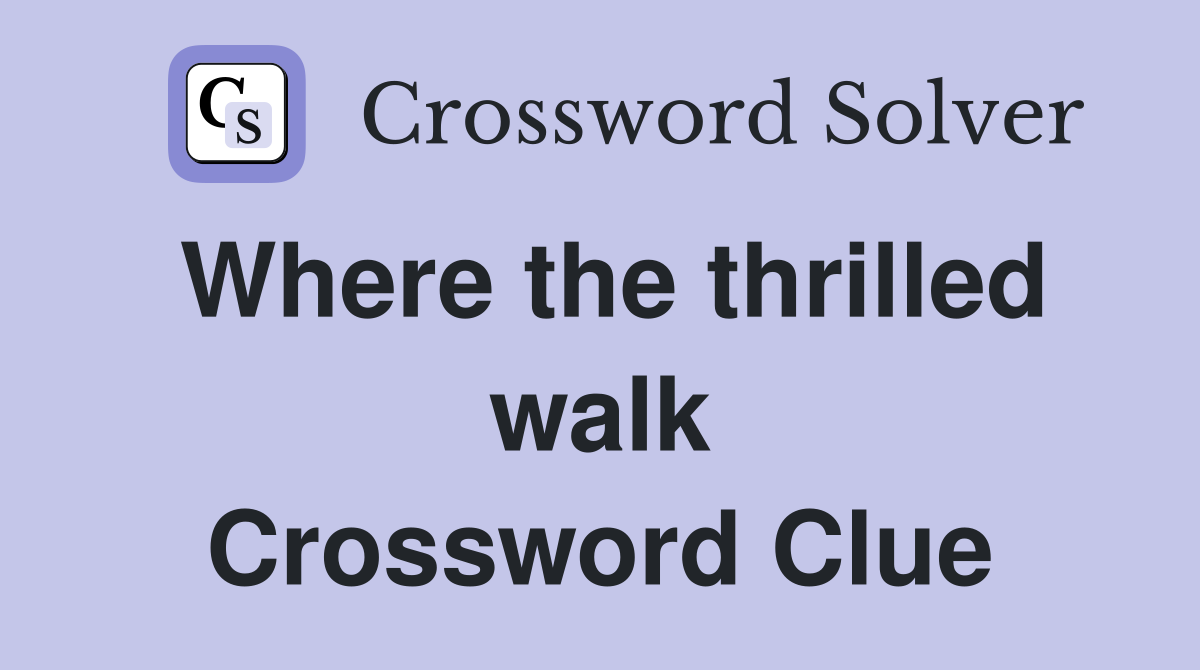 Where the thrilled walk Crossword Clue