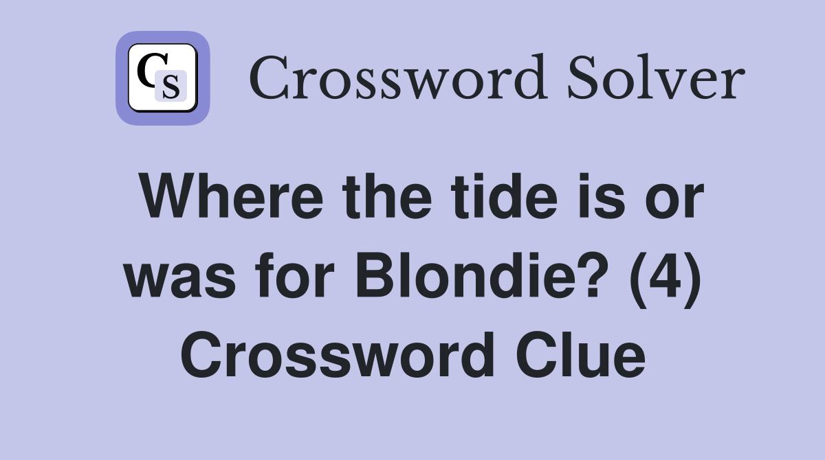 Where the tide is or was for Blondie? (4) Crossword Clue
