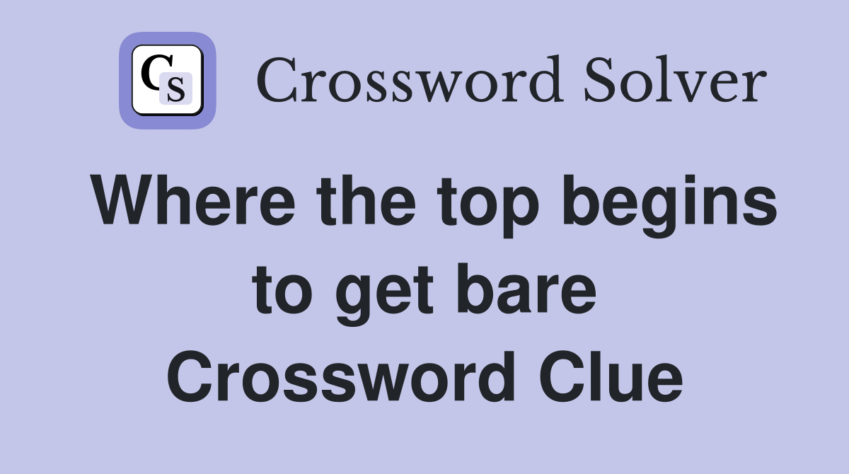 Where the top begins to get bare Crossword Clue