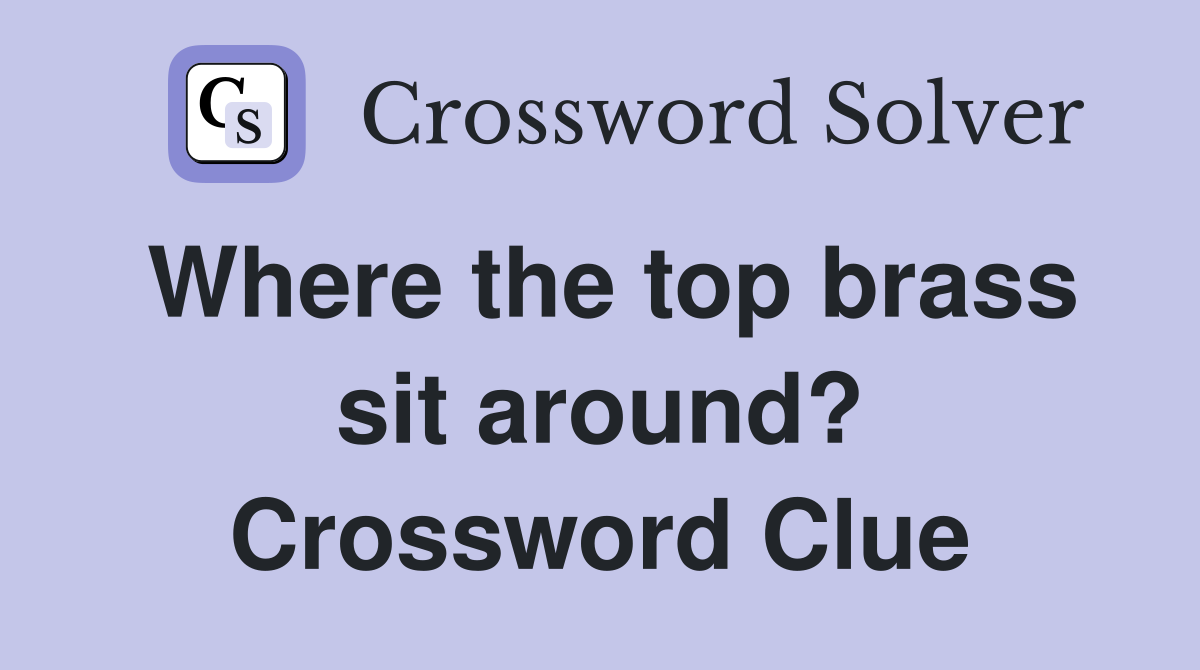 Where the top brass sit around? Crossword Clue