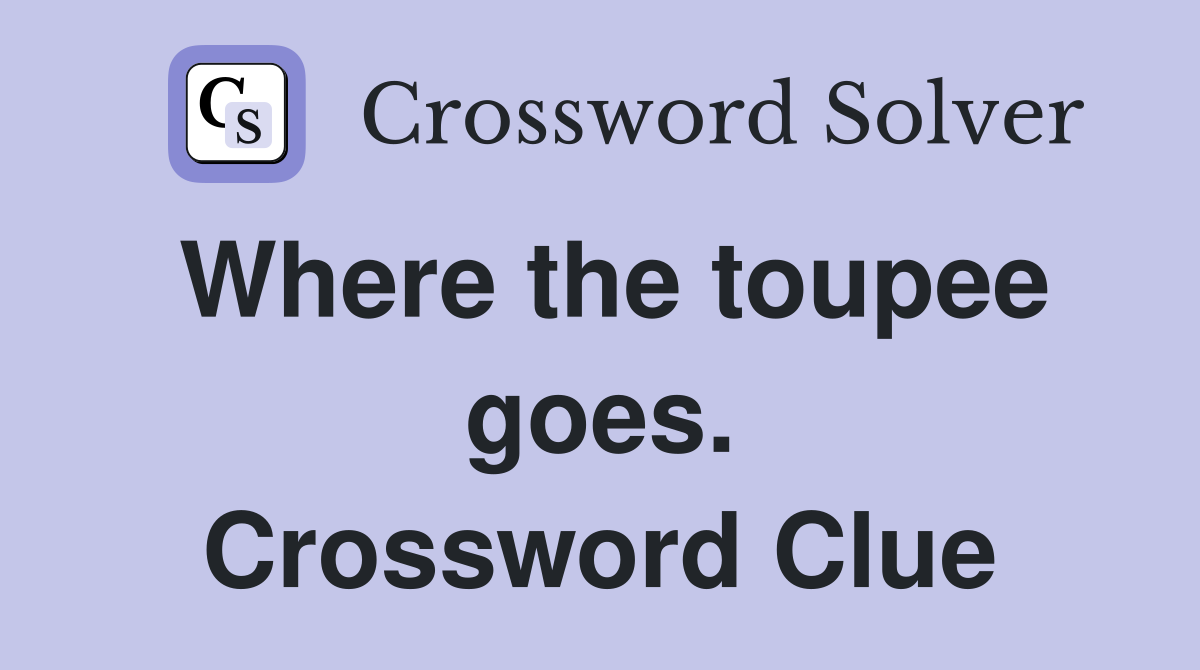 Where the toupee goes. Crossword Clue