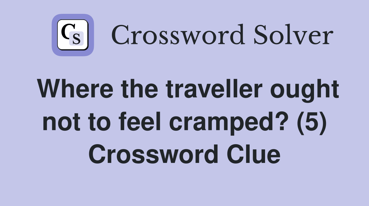 Where the traveller ought not to feel cramped? (5) Crossword Clue