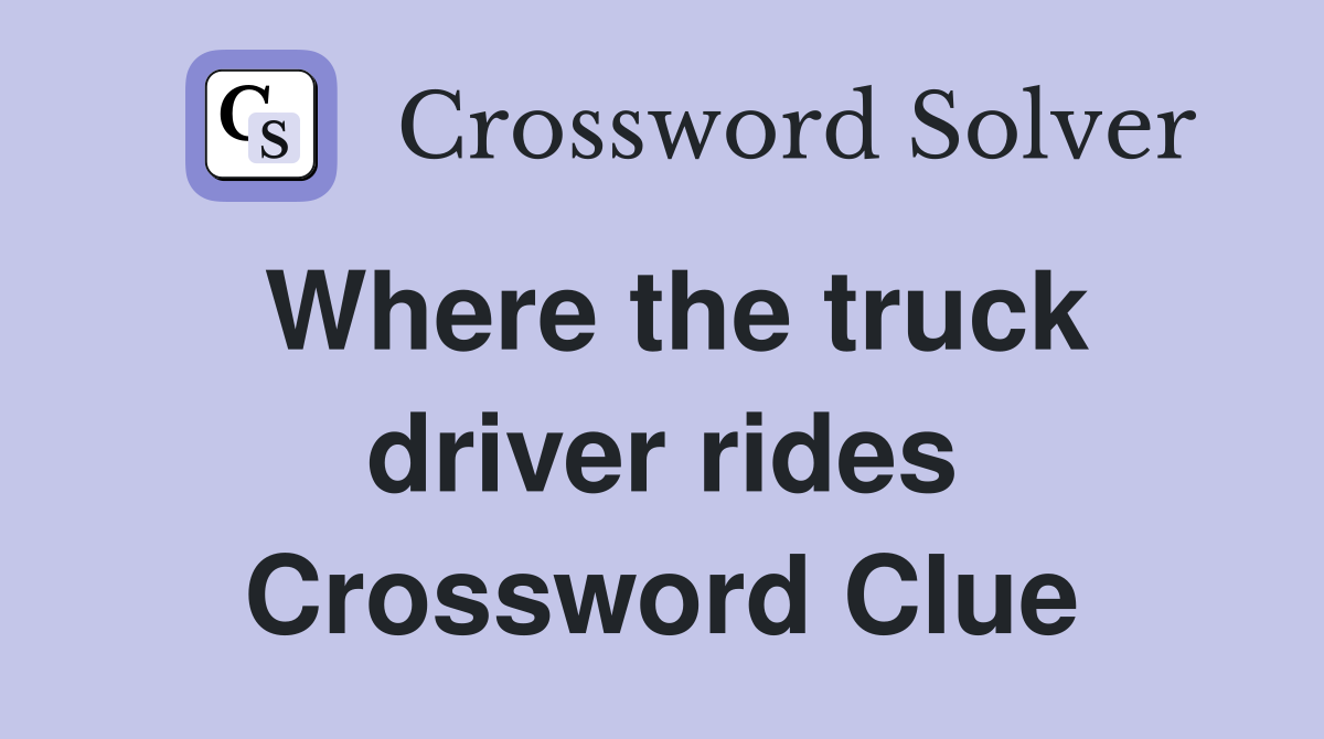 Where the truck driver rides Crossword Clue