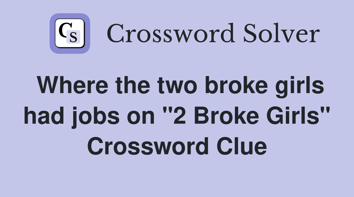 Where the two broke girls had jobs on "2 Broke Girls" Crossword Clue