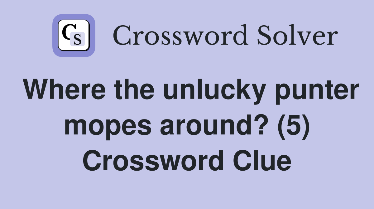 Where the unlucky punter mopes around? (5) Crossword Clue