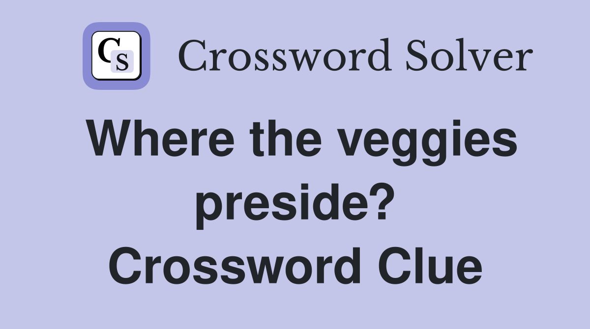 Where the veggies preside? Crossword Clue