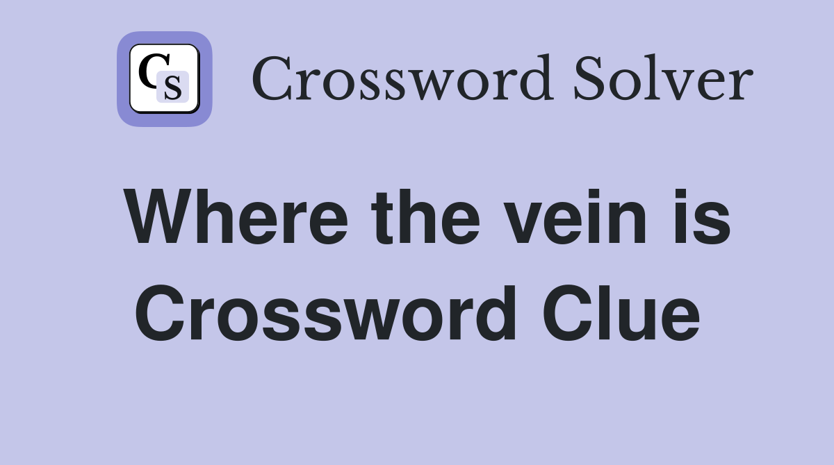 Where the vein is Crossword Clue