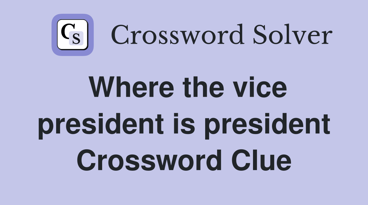 Where the vice president is president Crossword Clue