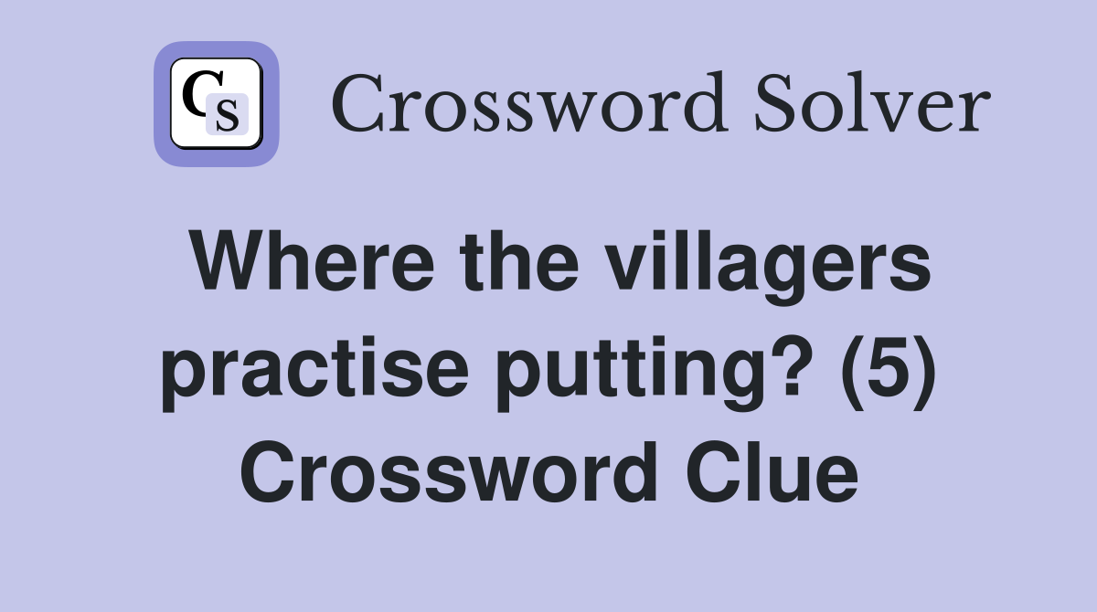 Where the villagers practise putting? (5) Crossword Clue