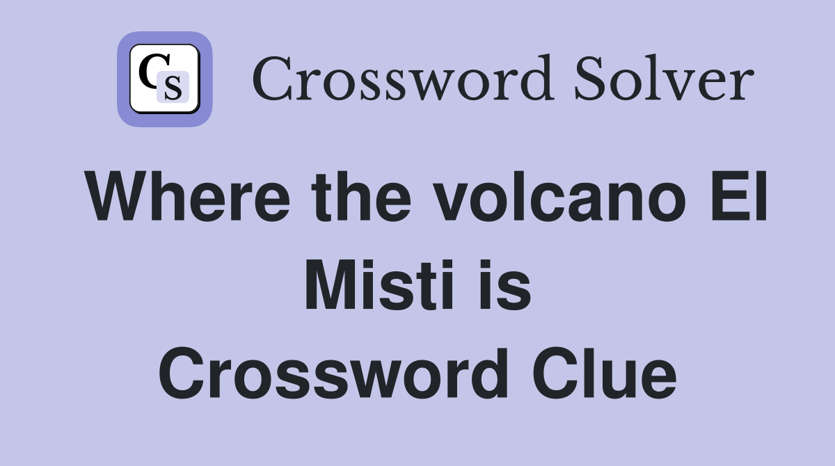 Where the volcano El Misti is Crossword Clue