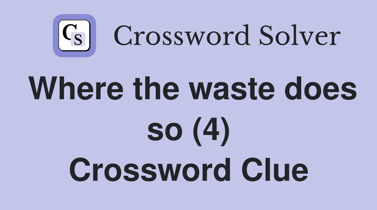 Where the waste does so (4) Crossword Clue
