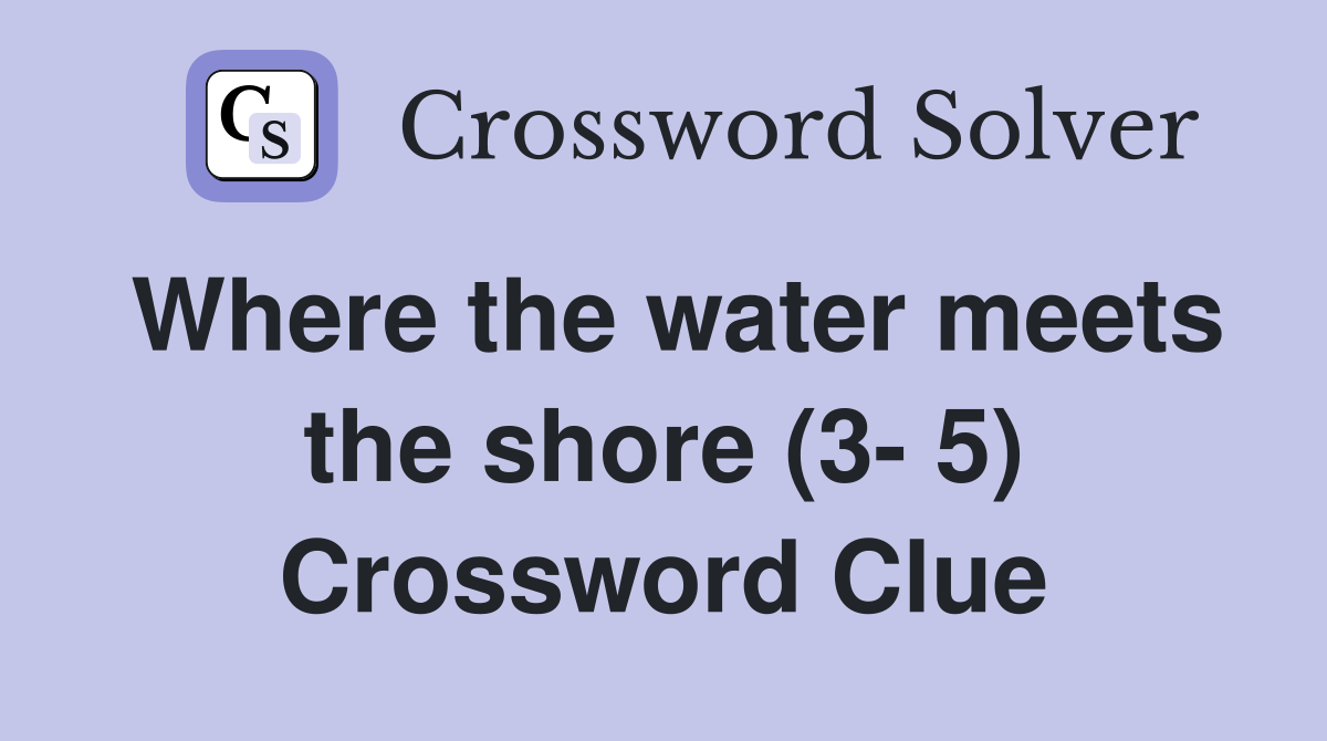 Where the water meets the shore (3- 5) Crossword Clue
