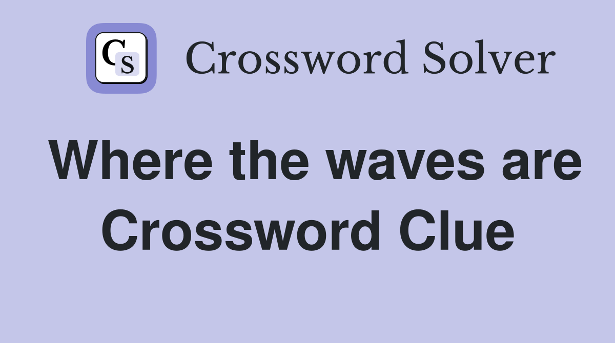 Where the waves are Crossword Clue
