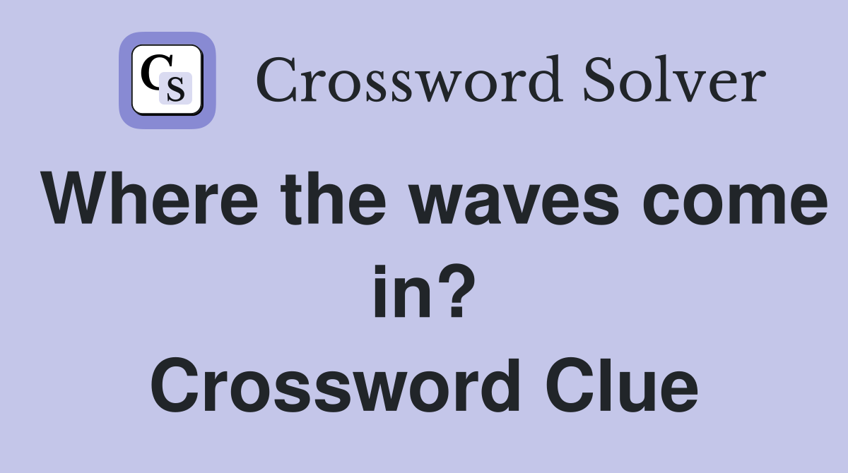 Where the waves come in? Crossword Clue