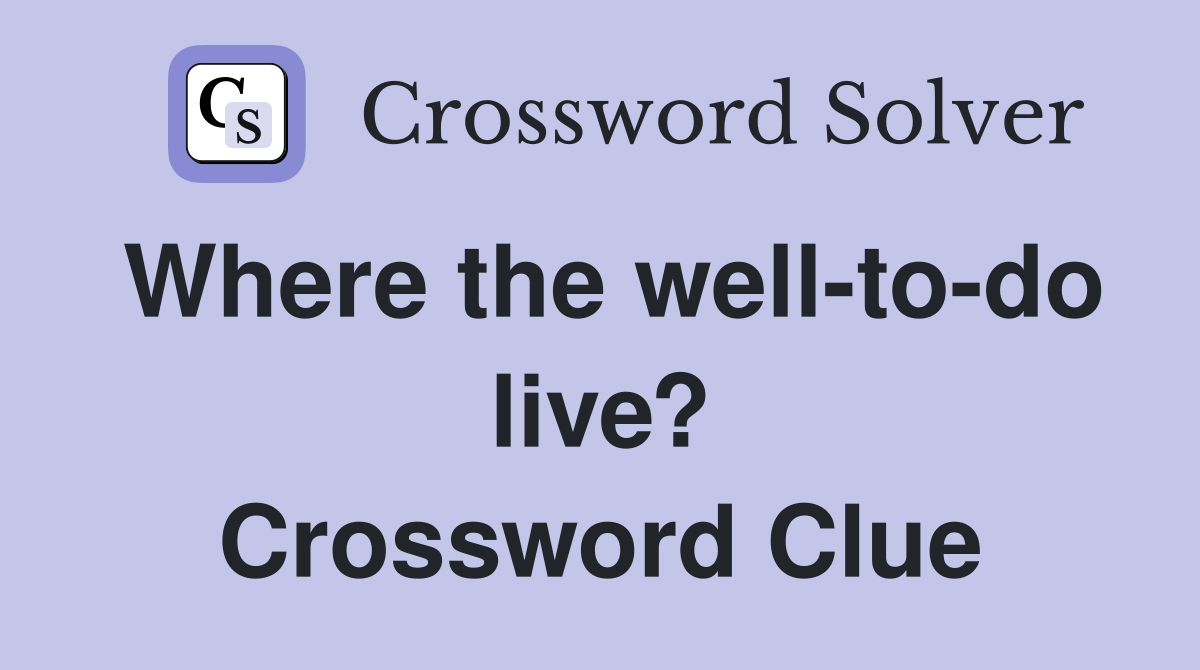 Where the well-to-do live? Crossword Clue