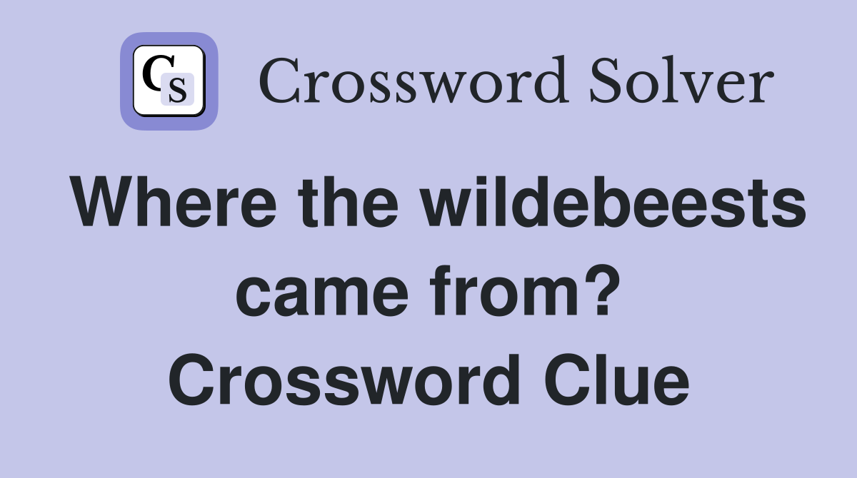 Where the wildebeests came from? Crossword Clue