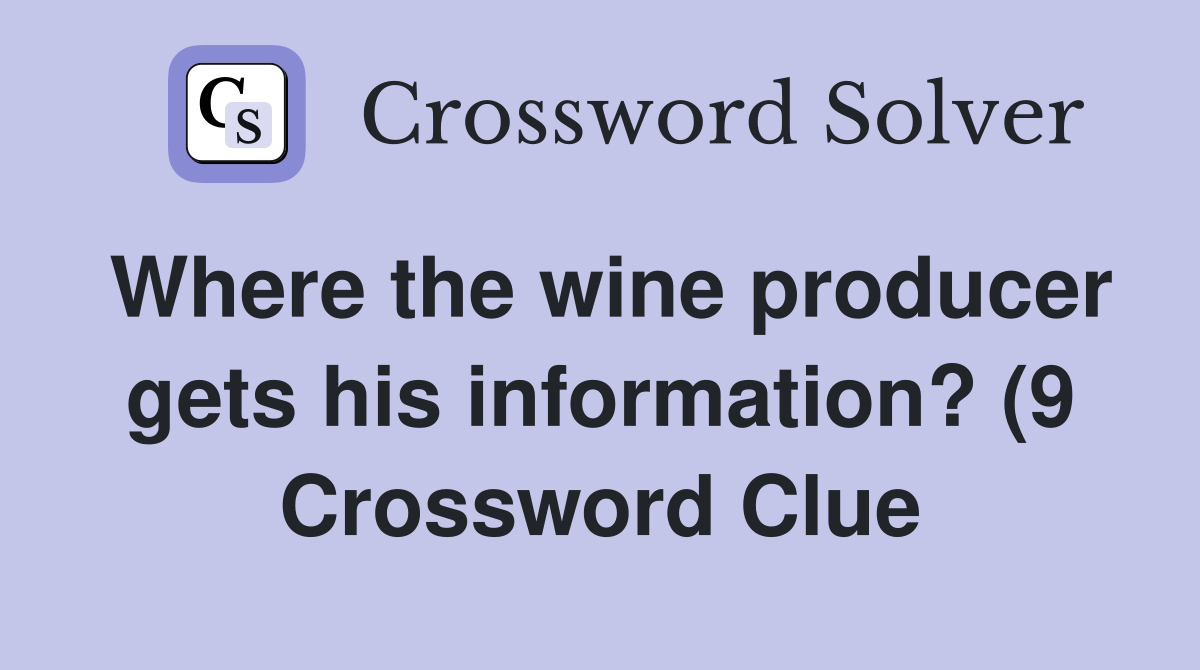 Where the wine producer gets his information? (9) Crossword Clue Where the wine producer gets his information? (9) Crossword Clue