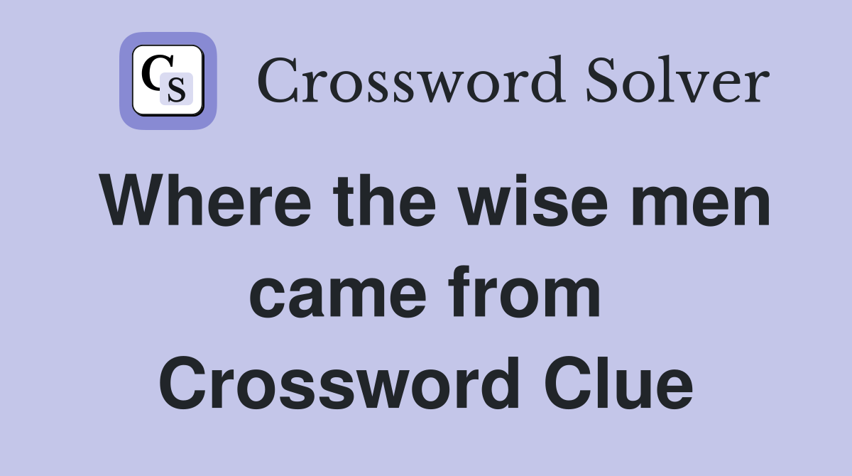 Where the wise men came from Crossword Clue